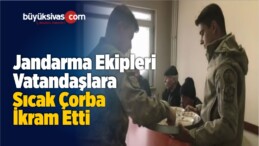 Jandarma Ekipleri Mahsur Kalan Vatandaşlara Sıcak Çorba İkram Etti