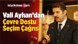 Vali Ayhan’dan Çevre Dostu Seçim Çağrısı