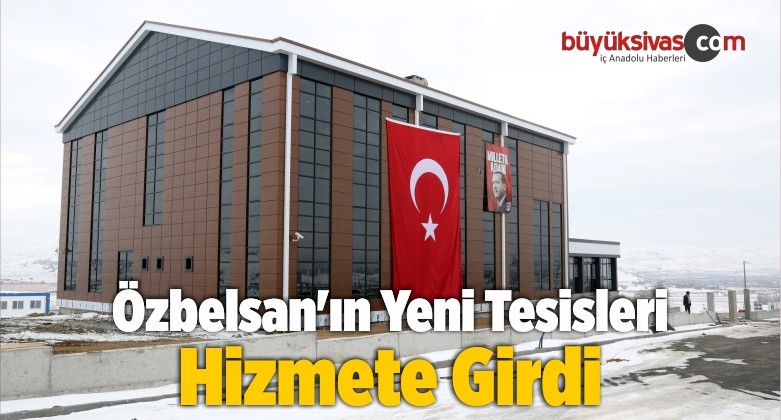 Özbelsan’ın Yeni Tesisleri Hizmete Girdi