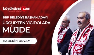 BBP BELEDİYE BAŞKAN ADAYI ÜRGÜP’TEN YiĞiDOLARA MÜJDE