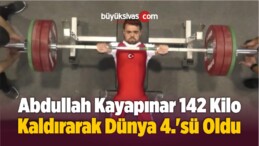 Abdullah Kayapınar 142 Kilo Kaldırarak Dünya 4.’sü Oldu