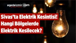 Sivas’ta Elektrik Kesintisi! Hangi Bölgelerde Elektrik Kesilecek?