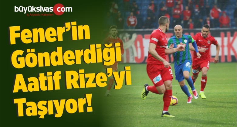 Aatıf Ç.Rizespor’da Kendini Buldu