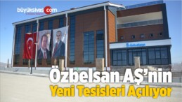 Özbelsan’ın Yeni Tesisleri Açılıyor