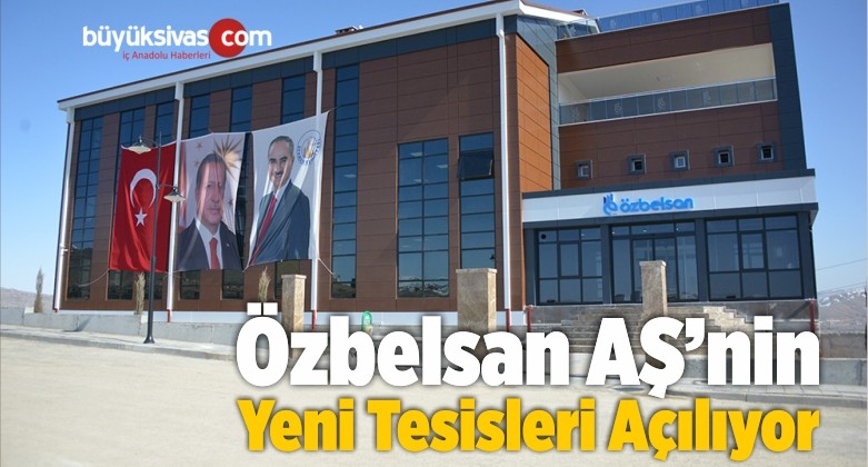 Özbelsan’ın Yeni Tesisleri Açılıyor