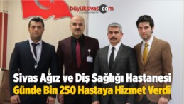 Ağız ve Diş Sağlığı Hastanesi Günde Bin 250 Hastaya Hizmet Verdi