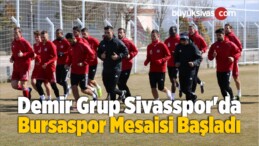 Sivasspor’da Bursaspor Mesaisi Başladı