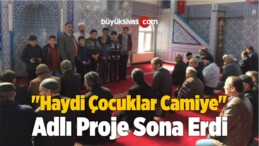 “Haydi Çocuklar Camiye” Adlı Proje Sona Erdi