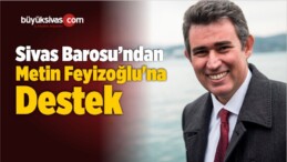 Sivas Barosu’ndan Metin Feyizoğlu’na Destek