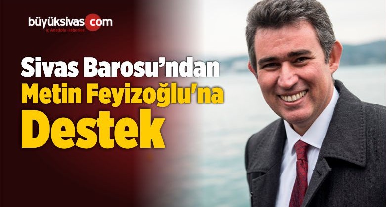 Sivas Barosu’ndan Metin Feyizoğlu’na Destek