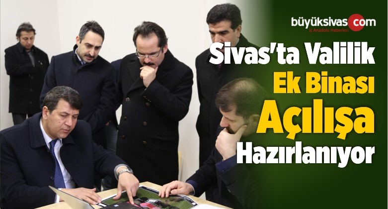 Sivas’ta Valilik Ek Binasının Açılışa Hazırlandığı Bildirildi