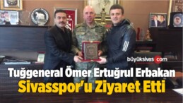 Tuğgeneral Ömer Ertuğrul Erbakan Sivasspor’u Ziyaret Etti