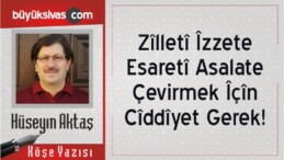 “Zîlletî Îzzete, Esaretî Asalate Çevırmek Îçîn Cîddîyet Gerek!”