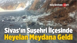 Sivas’ın Suşehri İlçesinde Heyelan Meydana Geldi