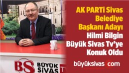 AK Parti Belediye Başkanı Adayı Hilmi Bilgin Büyük Sivas TV ’de