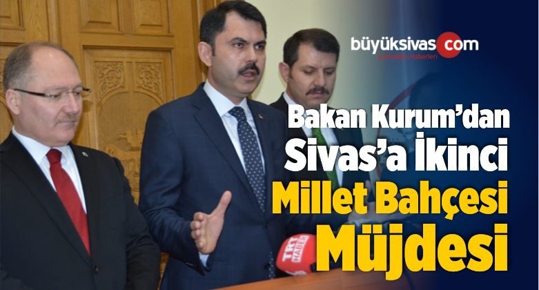 Bakan Kurum’dan Sivas’a İkinci Millet Bahçesi Müjdesi