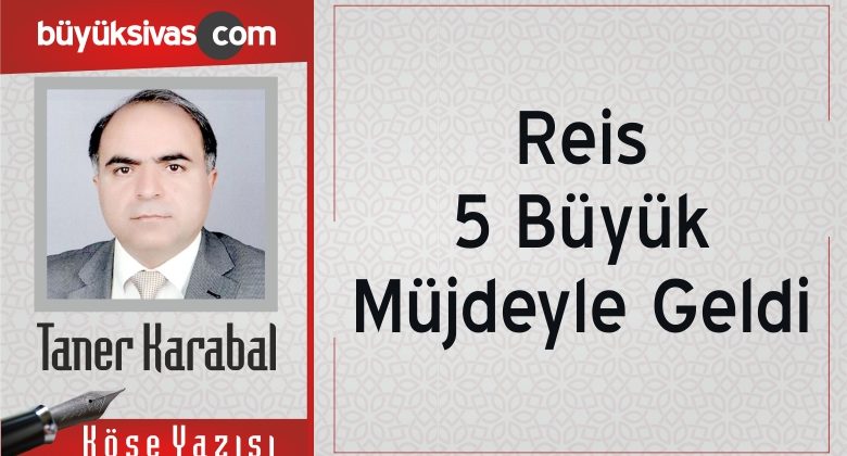 “Reis 5 Büyük Müjdeyle Geldi…”