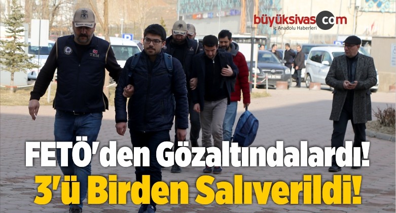 FETÖ’den Gözaltındalardı! 3’ü Birden Serbest Bırakıldı!