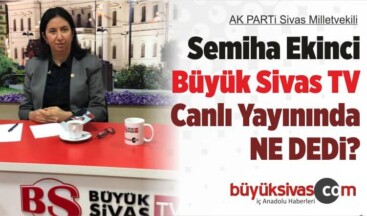 AK Parti Sivas Milletvekili Semiha Ekinci Büyük Sivas TV’de