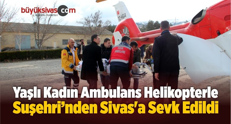 Yaşlı Kadın Ambulans Helikopterle Sivas’a Sevk Edildi