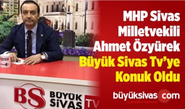 MHP Sivas Milletvekili Ahmet Özyürek Büyük Sivas TV ’de