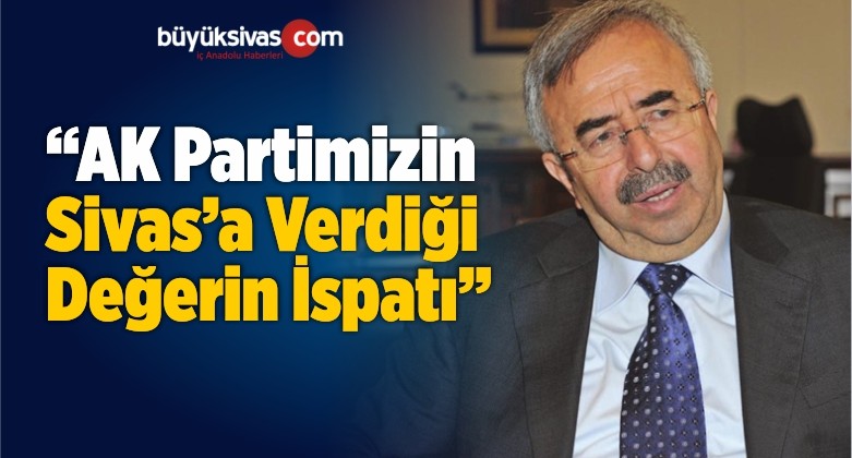 “AK Partimizin Sivas’a Verdiği Değerin İspatı”