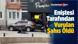 Eniştesi Tarafından Vurulan Şahıs Öldü