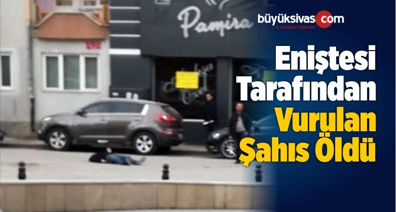 Eniştesi Tarafından Vurulan Şahıs Öldü