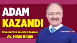 Sivas Belediye Başkanı Avukat Hilmi Bilgin Seçildi! Hayırlı Olsun