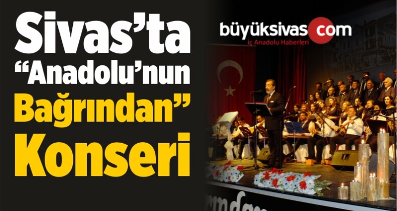 Sivas’ta “Anadolu’nun Bağrından” Konseri