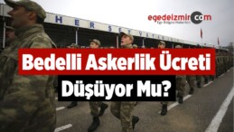 Bedelli Askerlik Ücreti Düşüyor Mu?