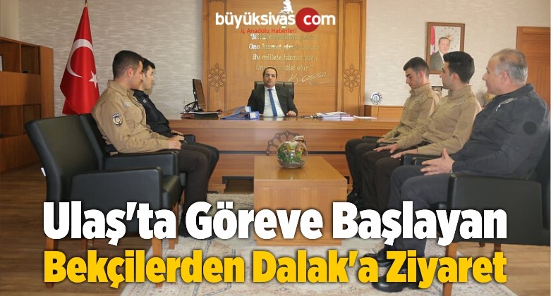 Ulaş’ta Göreve Başlayan Bekçilerden Dalak’a Ziyaret