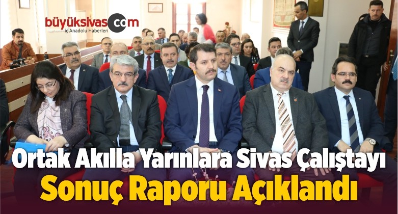 Ortak Akılla Yarınlara Sivas Çalıştayı Sonuç Raporu Açıklandı