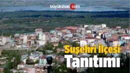 Suşehri ilçesi Tanıtımı