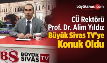 CÜ Rektörü Alim Yıldız Büyük Sivas TV’de