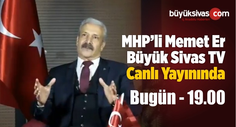 MHP Sivas Belediye Başkanı Adayı Memet Er Büyük Sivas TV’de