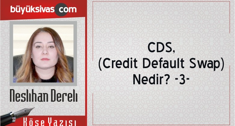 “CDS, (Credit Default Swap) Nedir? -3-“