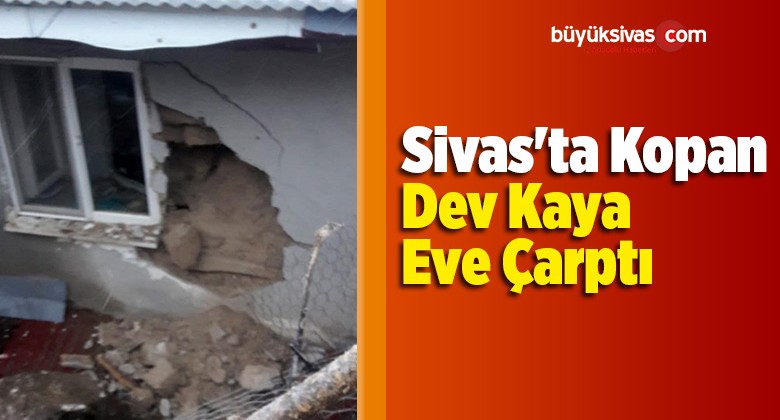 Sivas’ta Kopan Dev Kaya Eve Çarptı