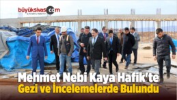 Mehmet Nebi Kaya Hafik’te Gezi ve İncelemelerde Bulundu