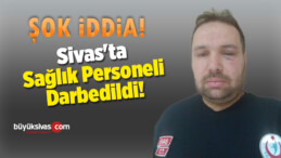 Sivas’ta Sağlık Personelinin Darbedildiği İddiası