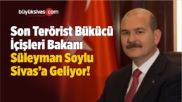 İçişleri Bakanı Süleyman Soylu Sivas’a Geliyor!