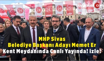 MHP Sivas Belediye Başkanı Adayı Memet Er Kent Meydanında Canlı Yayında! izle!