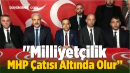 “Milliyetçilik MHP Çatısı Altında Olur”