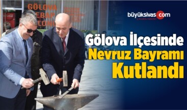 Gölova İlçesinde Nevruz Bayramı Kutlandı