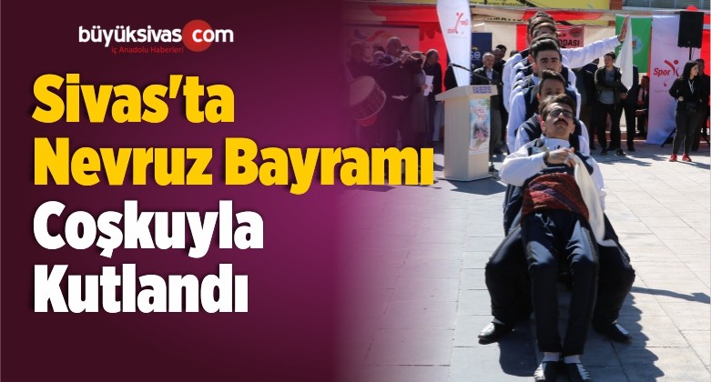 Sivas’ta Nevruz Bayramı Çeşitli Etkinliklerle Coşkuyla Kutlandı