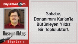 “Sahabe, Donanımını Kur’an’la Bütünleyen Yıldız Bir Topluluktur!.”