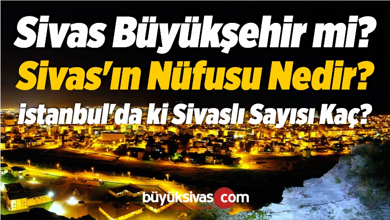 Sivas Büyükşehir Mi ? Sivas'ın Nüfusu Nedir? Istanbul'da Ki Sivaslı ...