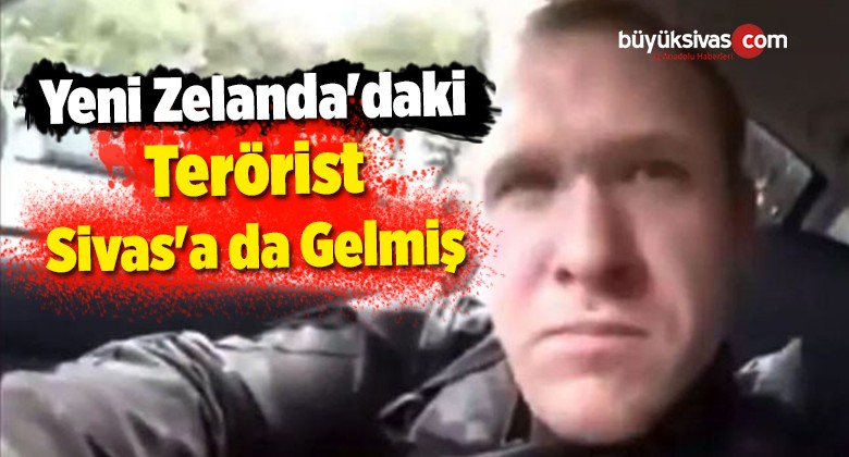 Yeni Zelanda’daki Teröristin Sivas’a da Geldiği Belirtildi