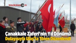 Çanakkale Zaferi’nin Yıl Dönümü Dolayısıyla Ulaş’ta Tören Düzenlendi