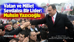 Vatan ve Millet Sevdalısı Bir Lider: Muhsin Yazıcıoğlu